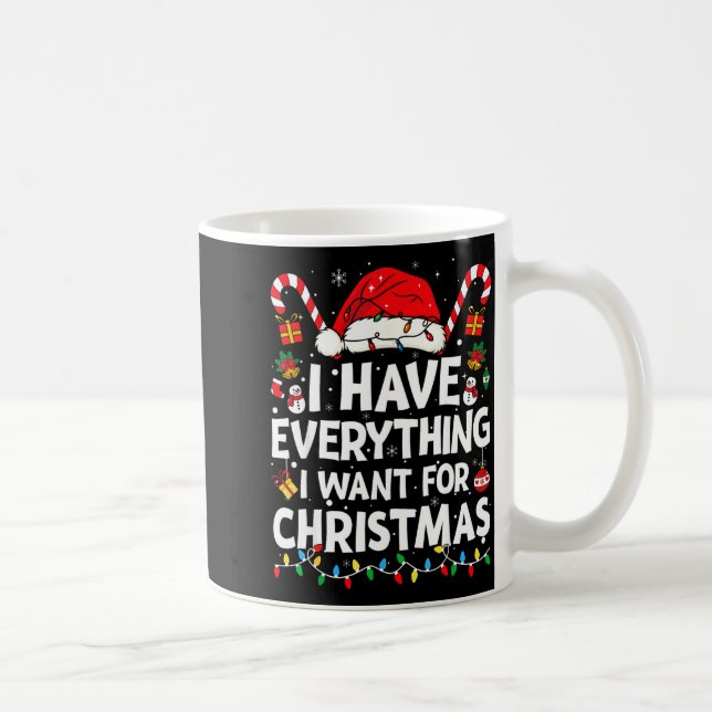 I Have Everything I Want For Christmas Its Me I'm  Coffee Mug (Right)