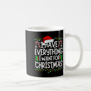 I Have Everything I Want For Christmas Its Me I'm  Coffee Mug