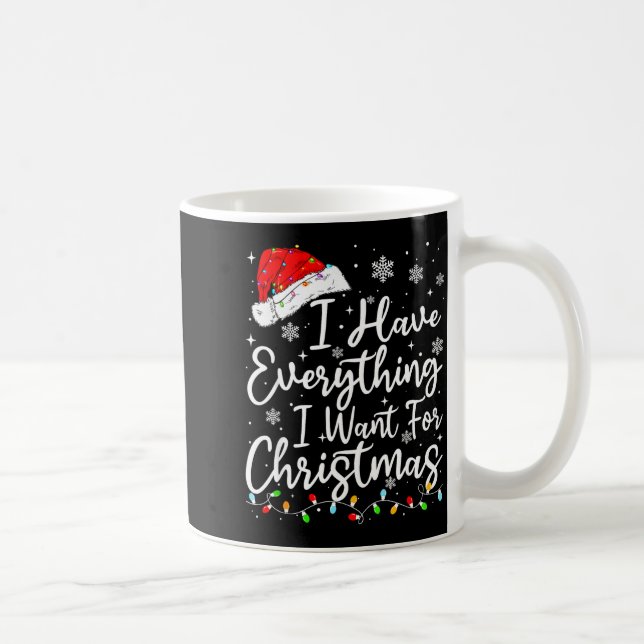 I Have Everything I Want For Christmas Its Me I'm  Coffee Mug (Right)