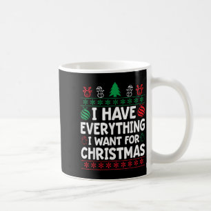 I Have Everything I Want For Christmas Its Me I'm  Coffee Mug