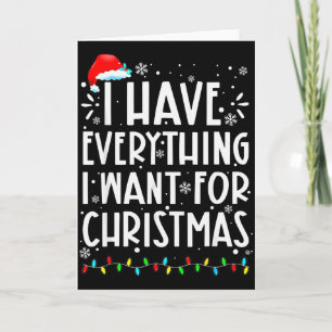 I Have Everything I Want For Christmas Its Me Im E Card