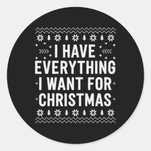 I Have Everything I Want For Christmas Its Me Im E Classic Round Sticker