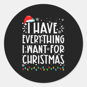 I Have Everything I Want For Christmas Its Me Im E Classic Round Sticker