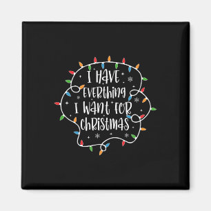 I Have Everything I Want For Christmas Its Me Im E Magnet