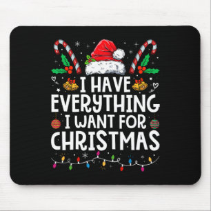 I Have Everything I Want For Christmas Its Me Im E Mouse Pad