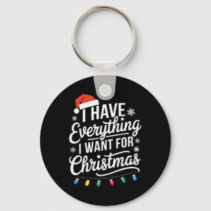 I Have Everything I Want For Christmas Its Me I'm  Keychain