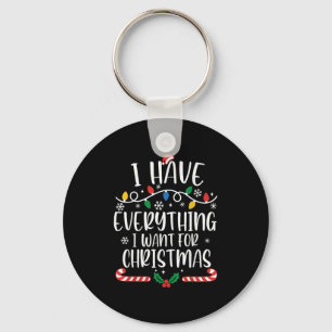 I Have Everything I Want For Christmas Its Me I'm Keychain