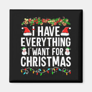 I Have Everything I Want For Christmas Its Me I'm Magnet