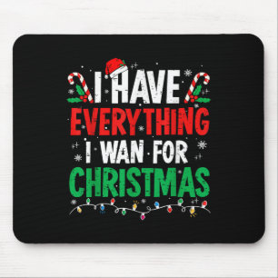 I Have Everything I Want For Christmas Its Me I'm Mouse Pad