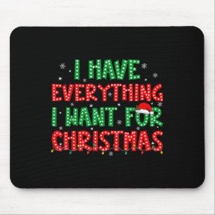 I Have Everything I Want For Christmas Its Me I'm  Mouse Pad