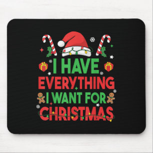 I Have Everything I Want For Christmas Its Me I'm  Mouse Pad