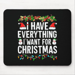I Have Everything I Want For Christmas Its Me I'm  Mouse Pad
