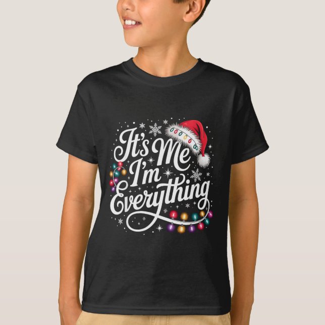 I Have Everything I Want For Christmas Its Me I'm  T-Shirt (Front)