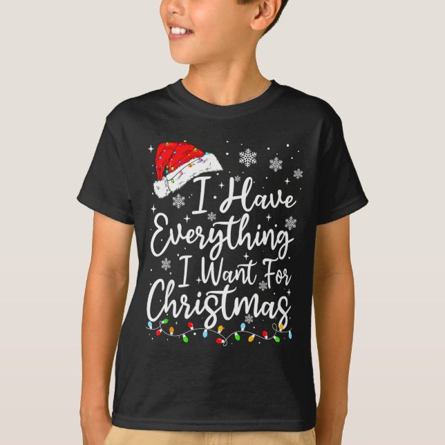 I Have Everything I Want For Christmas Its Me I'm  T-Shirt (Front)