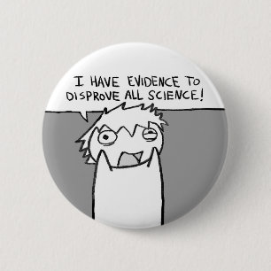 I have evidence to disprove all science! 2 inch round button