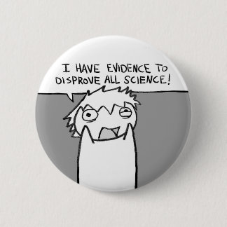 I have evidence to disprove all science! 2 inch round button