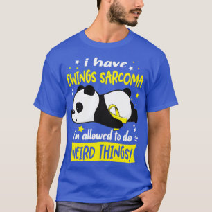 I Have Ewings Sarcoma Im Allowed To Do Weird Thing T-Shirt