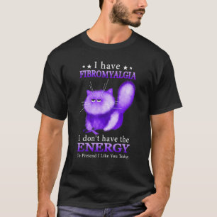 I Have Fibromyalgia I Don't Have The Energy To Pre T-Shirt