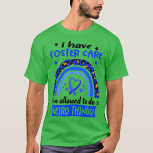 I Have Foster Care i am allowed to do Weird Things T-Shirt