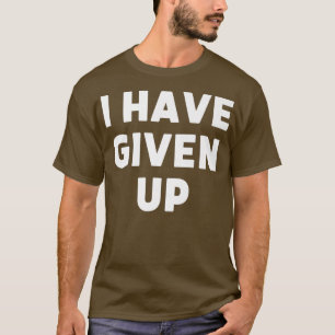 I Have Given Up Social Anxiety Depression Mental H T-Shirt