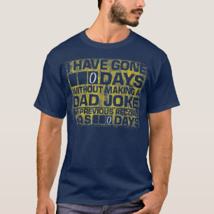 I Have Gone 0 Days Without Making A Dad Joke T-Shirt