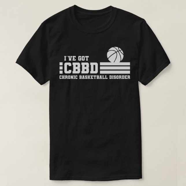 I have got CBBD Chronic basketball Disorder Basket T-Shirt (Design Front)