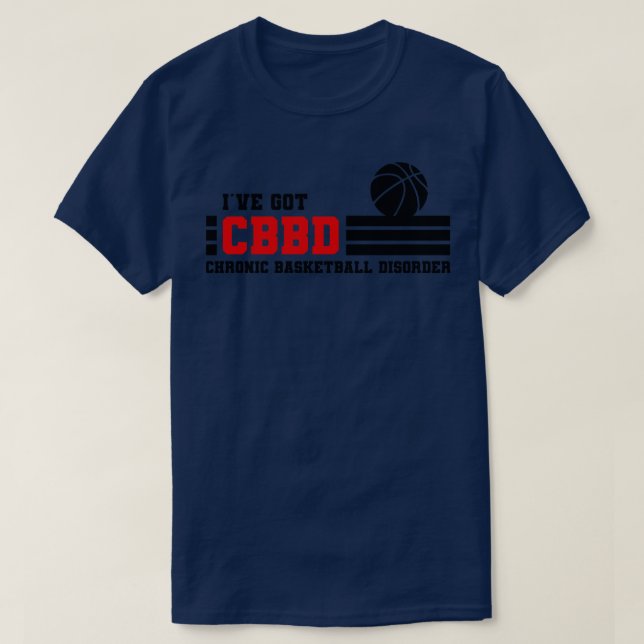 I have got CBBD Chronic basketball Disorder Basket T-Shirt (Design Front)