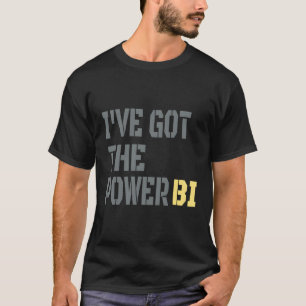 I Have Got The Power Bi Great T-Shirt