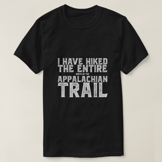 I HAVE HIKED THE ENTIRE width of the APPALACHIAN T T-Shirt (Design Front)