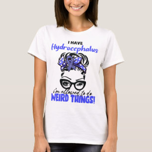 I Have Hydrocephalus I'm Allowed To Do Weird Thing T-Shirt