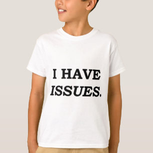 I HAVE ISSUES. T-Shirt