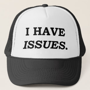 I HAVE ISSUES. TRUCKER HAT