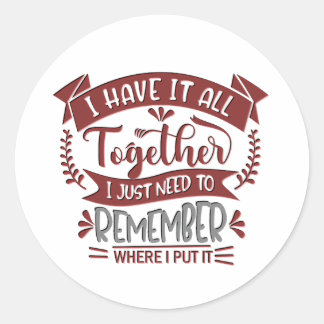 I Have It All Together Funny Sarcastic Quote Classic Round Sticker