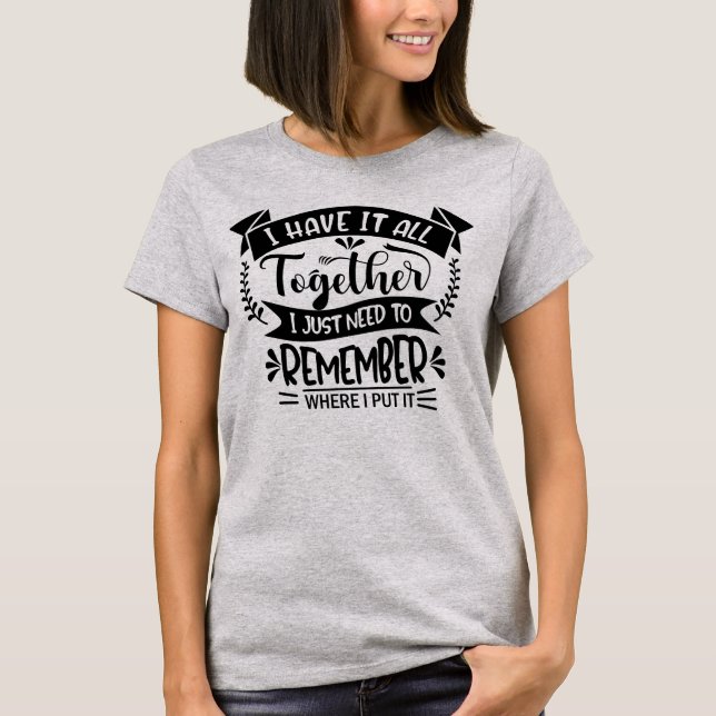 I have it all together - Funny T-Shirt (Front)