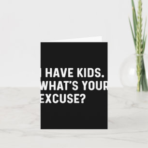 I Have Kids Whats Your Excuse - New Mom Dad Parent Card