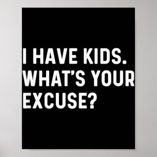 I Have Kids Whats Your Excuse - New Mom Dad Parent Poster
