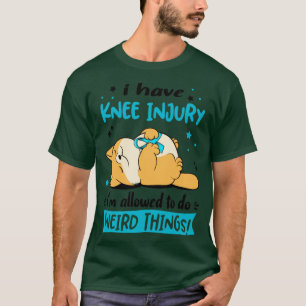 I Have Knee Injury i am allowed to do Weird Things T-Shirt