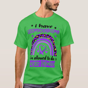 I Have Leiomyosarcoma i am allowed to do Weird Thi T-Shirt
