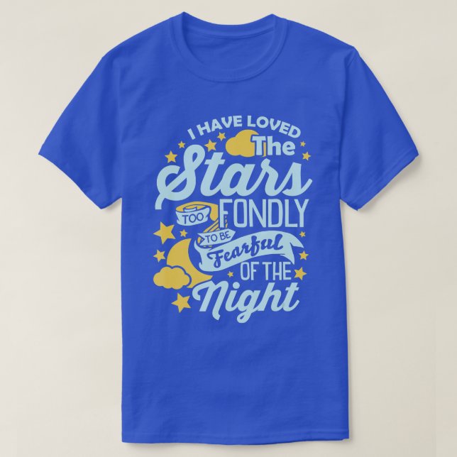 I Have Loved he Stars oo Fondly o Be Fearful Of he T-Shirt (Design Front)