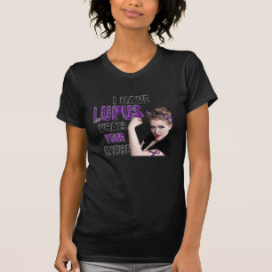 I have Lupus.. What's your excuse? T-Shirt
