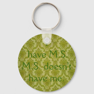 I have M.S...M.S. doesn't have me. Keychain