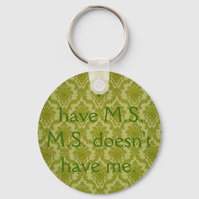 I have M.S...M.S. doesn't have me. Keychain (Front)
