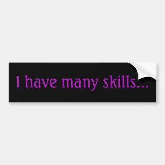 I have many skills -Bumper Sticker