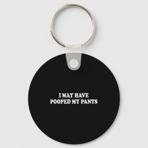 I Have May Pooped Pants Sarcastic Saying Keychain