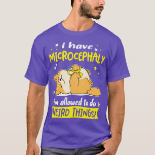 I Have Microcephaly i am allowed to do Weird Thing T-Shirt