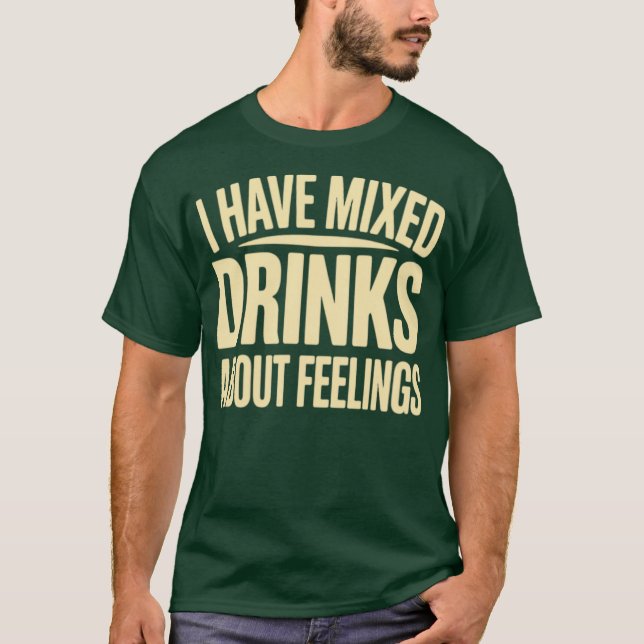 I Have Mixed Drinks About Feelings (2) T-Shirt (Front)