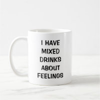 I have mixed drinks about feelings