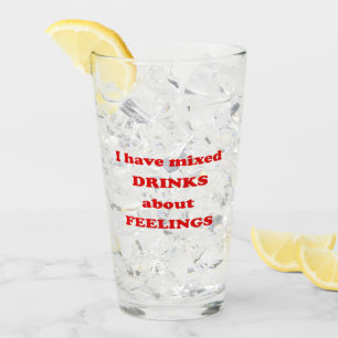 I have mixed drinks about feelings - Funny Quote Glass