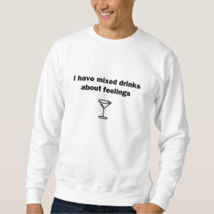 I Have Mixed Drinks about Feelings Sweatshirt
