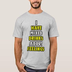 I have mixed drinks about feelings. T-Shirt